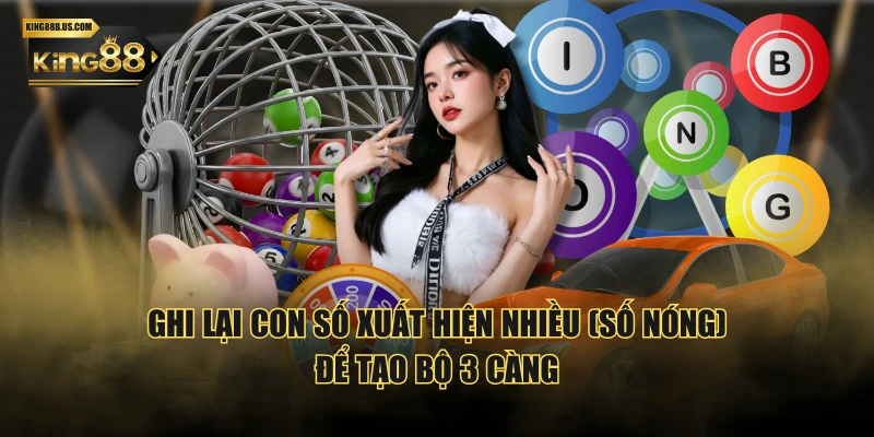 Ghi lại con số xuất hiện nhiều (số nóng) để tạo bộ 3 Càng